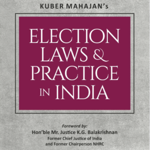 Election Laws & Practice in India by Kuber Mahajan – 2nd Edition 2024 